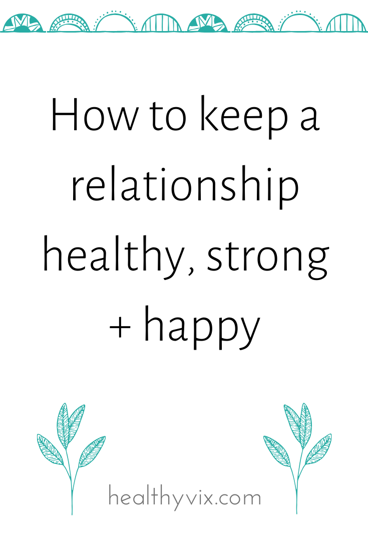 How to keep a relationship healthy, strong + happy