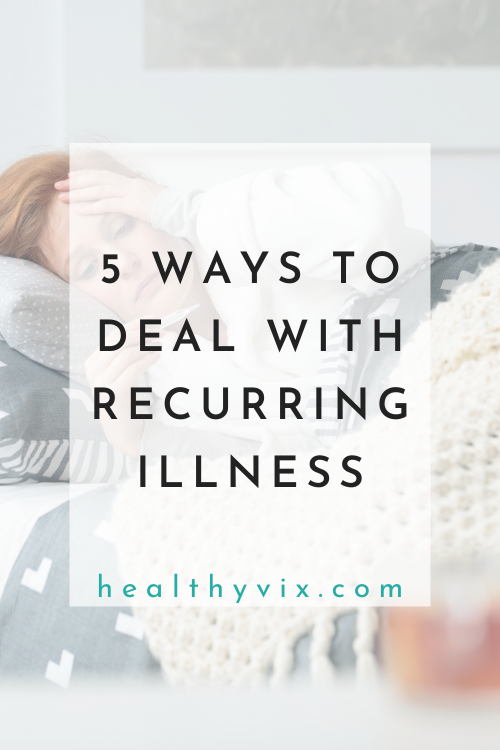 5 ways to deal with recurring illness