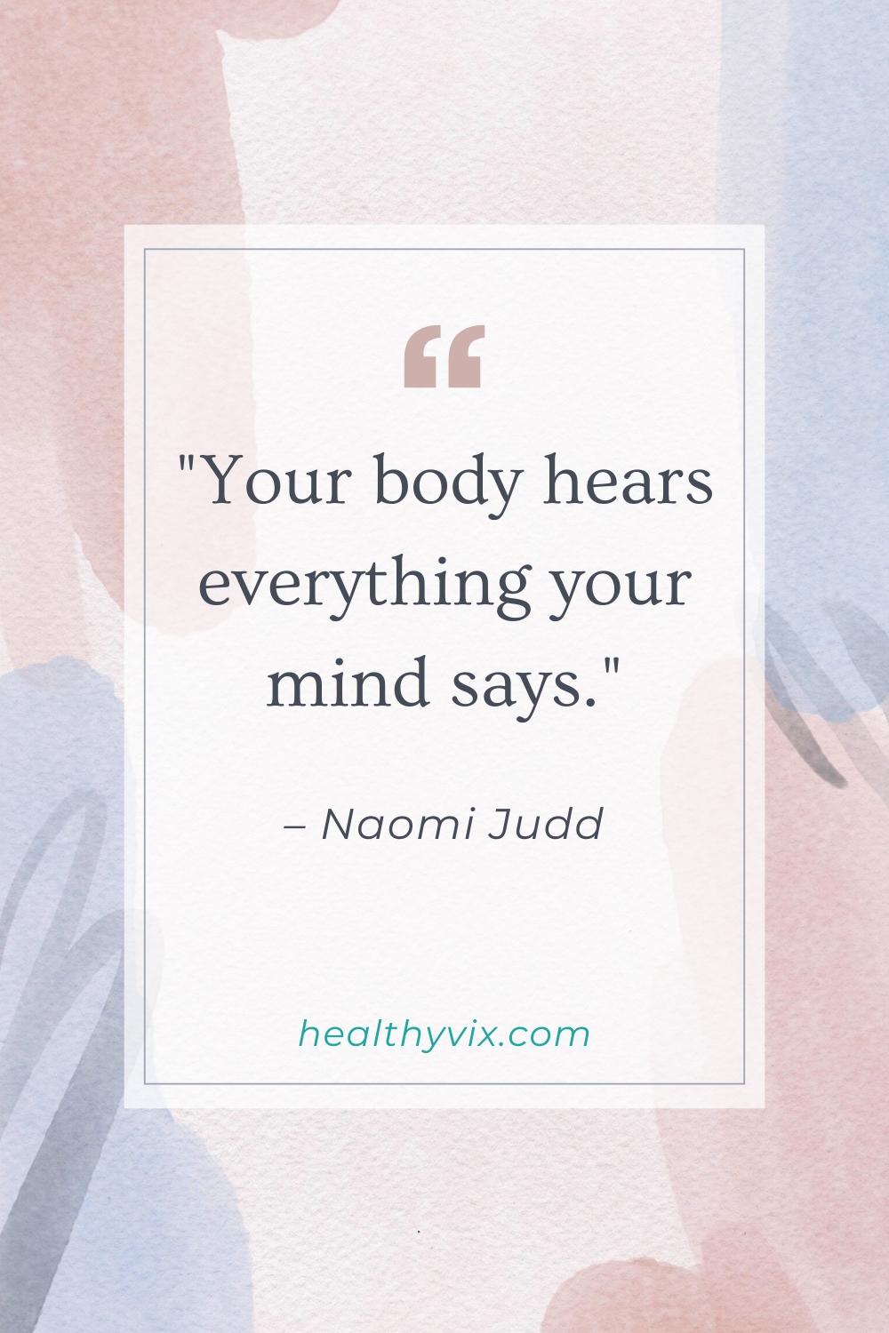 Your body hears everything your mind says Naomi Judd