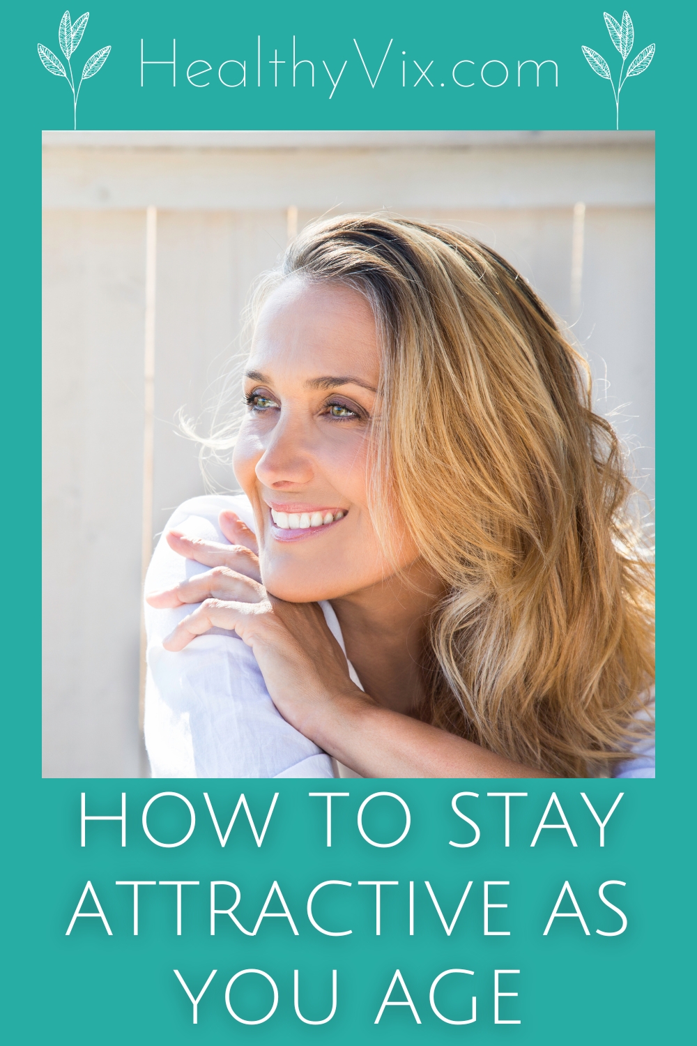 How to Stay Attractive as You Age: Natural Tips for Beauty, Confidence & Radiance