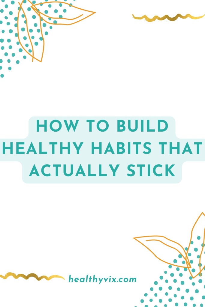 How To Build Healthy Habits That Actually Stick